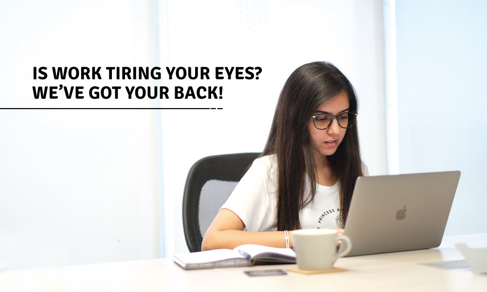 Is Work Tiring Your Eyes? We've Got Your Back!