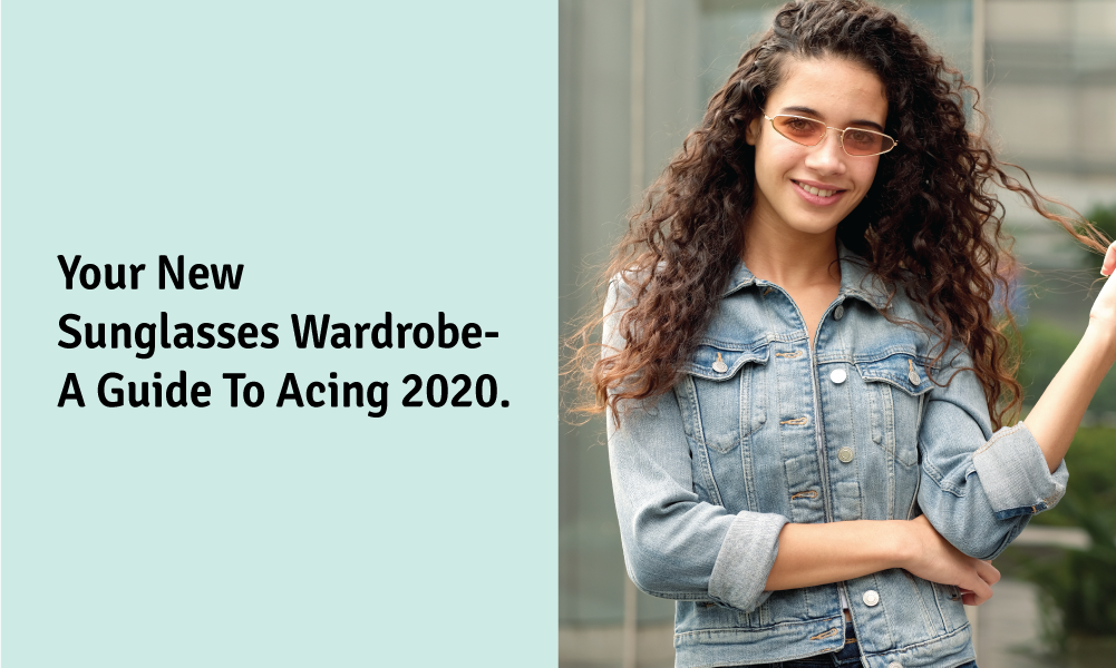 Your New Sunglasses Wardrobe - A Guide To Acing 2020.