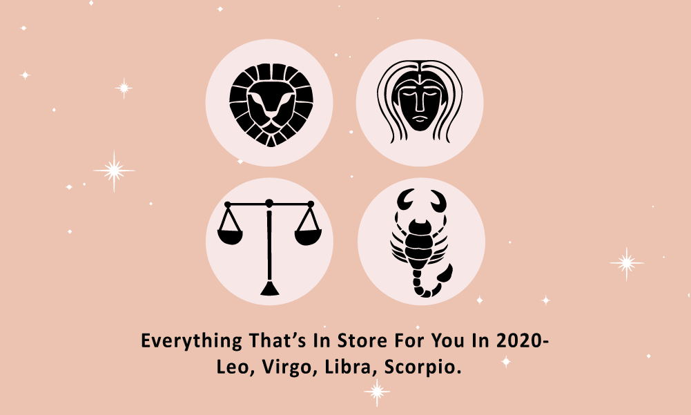 Everything That’s In Store For You In 2020 - Leo, Virgo, Libra, Scorpio.