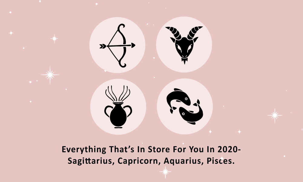 Everything That’s In Store For You In 2020 - Sagittarius, Capricorn, Aquarius, Pisces.