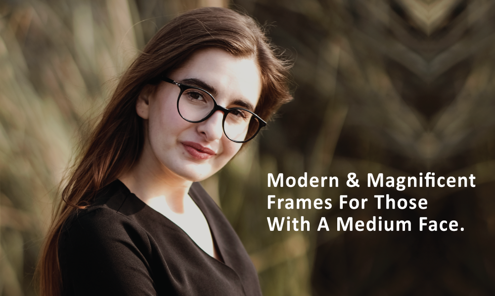 Modern & Magnificent Frames For Those With A Medium Face.