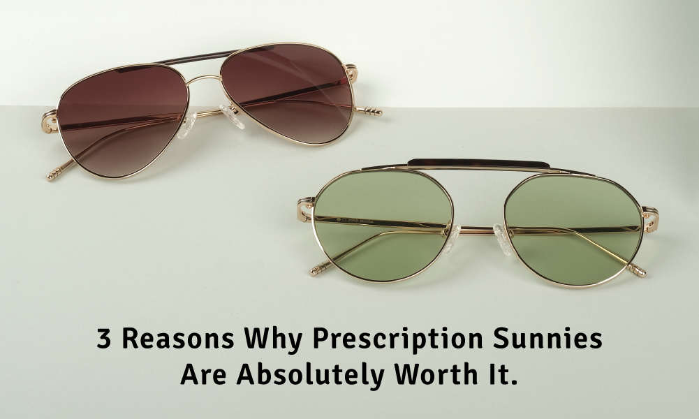 3 Reasons Why Prescription Sunnies Are Absolutely Worth It.