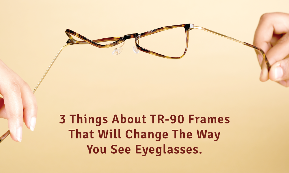 3 Things About TR-90 Frames That Will Change The Way You See Eyeglasses.