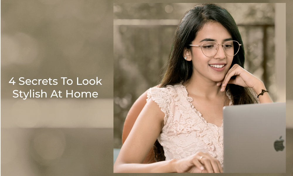 4 Secrets To Look Stylish At Home - Your Work From Home Style Guide