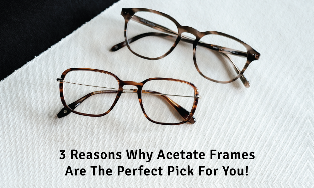 3 Reasons Why Acetate Frames Are A MustHave